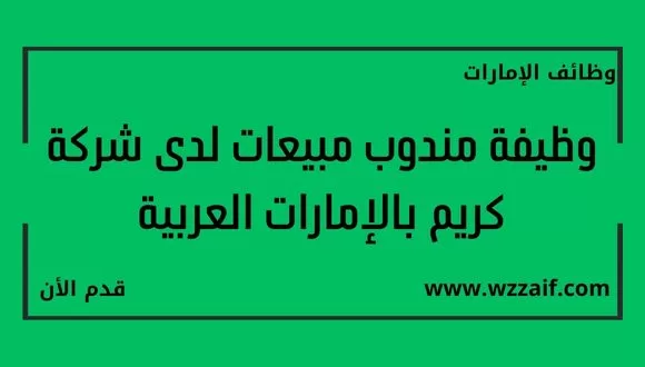 قدمنا لكم مطلوب مندوب مبيعات للعمل لدى شركة كريم بالإمارات العربية